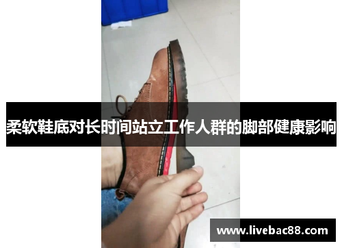 柔软鞋底对长时间站立工作人群的脚部健康影响